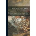 thumbnail image 1 of Rural England: Loiterings Along the Lanes, the Common-sides, and the Meadow-paths With Peeps Into the Halls, Farms, and Cottages (Paperback), 1 of 1