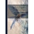 thumbnail image 1 of Rural Lyrics, Elegies, And Other Short Poems (Paperback), 1 of 1