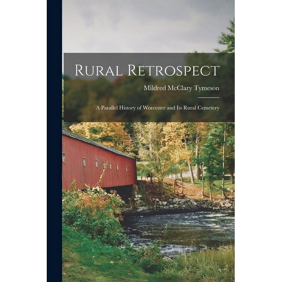 Rural Retrospect: a Parallel History of Worcester and Its Rural Cemetery, (Paperback)