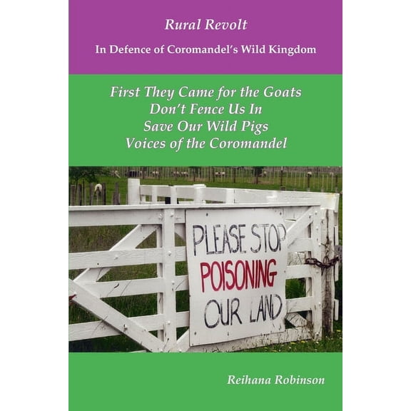 Rural Revolt: Rural Revolt In Defence of Coromandel's Wild Kingdom : First They Came for the Goats, Don't Fence Us In, Save Our Wild Pigs, Voices of the Coromandel (Series #1) (Paperback)