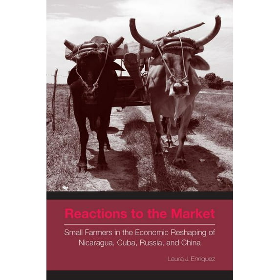 Rural Studies Reactions to the Market: Small Farmers in the Economic Reshaping of Nicaragua, Cuba, Russia, and China, (Paperback)