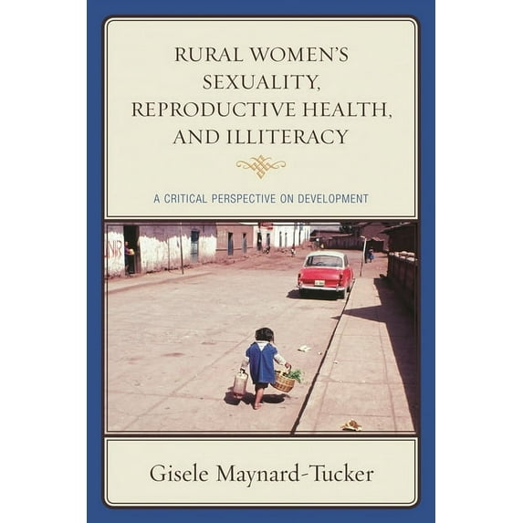 Rural Women's Sexuality, Reproductive Health, and Illiteracy: A Critical Perspective on Development, (Hardcover)