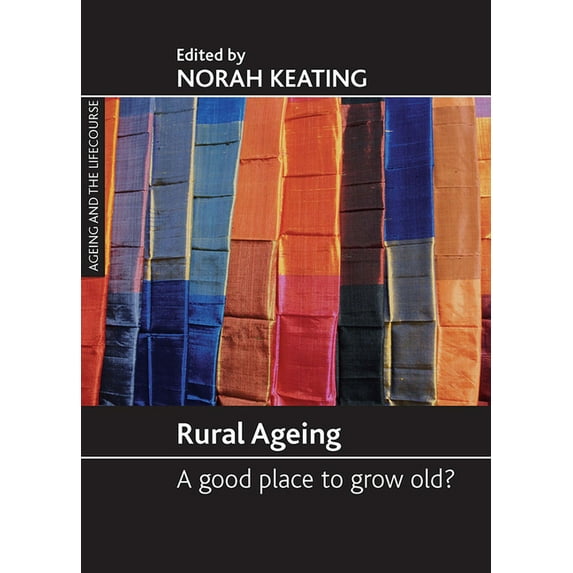 Ageing and the Lifecourse Rural Ageing: A Good Place to Grow Old?, (Paperback)