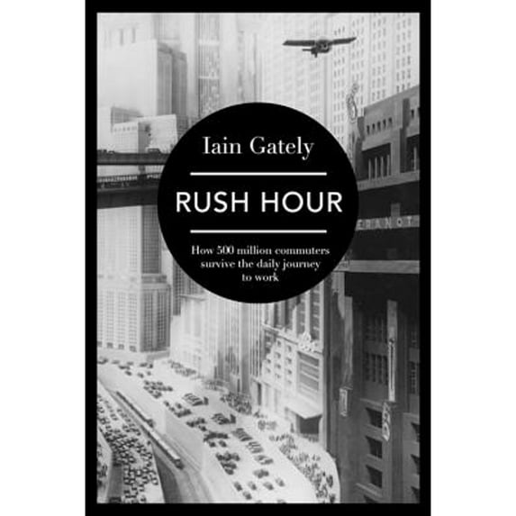 Rush Hour: How 500 Million Commuters Survive the Daily Journey to Work (Hardcover)