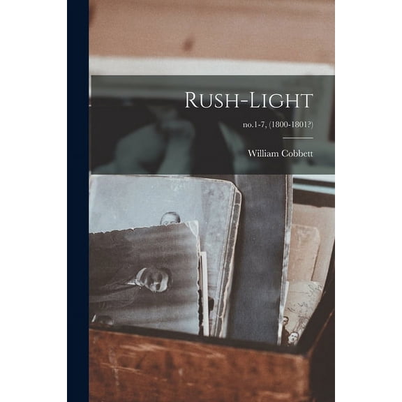 Rush-light; no.1-7, 1800-1801? Paperback 1013996720 9781013996726 William 1763-1835 Cobbett