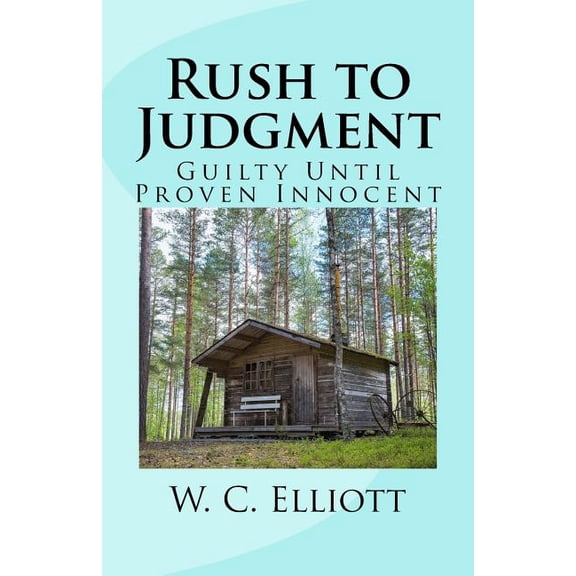 Rush to Judgment: Guilty Until Proven Innocent Paperback 1978098952 9781978098954 W. C. Elliott