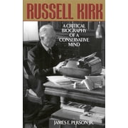 Russell Kirk A Critical Biography of a Conservative Mind, Hardcover
