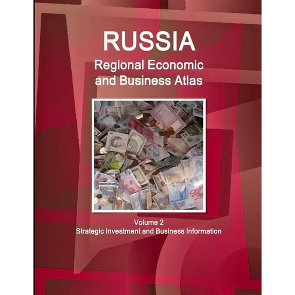 Russia Regional Economic and Business Atlas Volume 2 Strategic Investment and Business Information, (Paperback)
