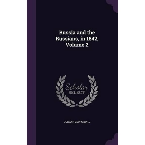 Johann Georg Kohl Russia and the Russians, in 1842, Volume 2 (Hardcover)