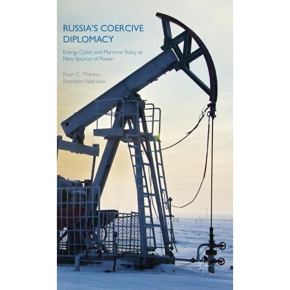 Russia's Coercive Diplomacy: Energy, Cyber, and Maritime Policy as New Sources of Power, (Hardcover)
