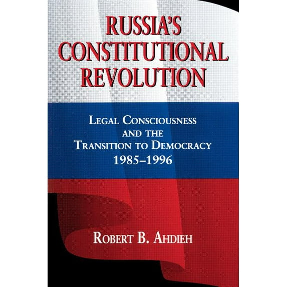 Russia's Constitutional Revolution: Legal Consciousness and the Transition to Democracy, 1985-1996, (Paperback)