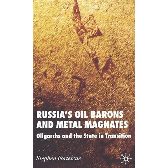 Russia's Oil Barons and Metal Magnates: Oligarchs and the State in Transition, (Hardcover)
