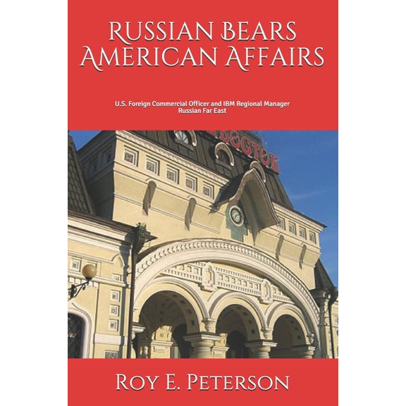 Russian Bears American Affairs : Where the Bears Hid the Honey (U.S. Commercial Officer and IBM Manager) (Paperback)