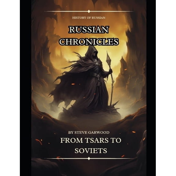 Russian Chronicles: From Tsars To Soviets, The Fall of the Soviet Union, Ivan The Terrible And Lots More, (Paperback)