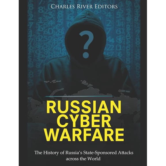 Russian Cyber Warfare : The History of Russia's State-Sponsored Attacks across the World (Paperback)