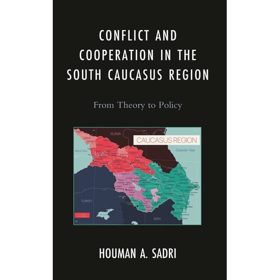 Russian, Eurasian, and Eastern European Conflict and Cooperation in the South Caucasus Region: From Theory to Policy, (Hardcover)