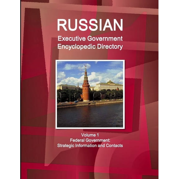 Russian Executive Government Encyclopedic Directory Volume 1 Federal Government: Strategic Information and Contacts, (Paperback)