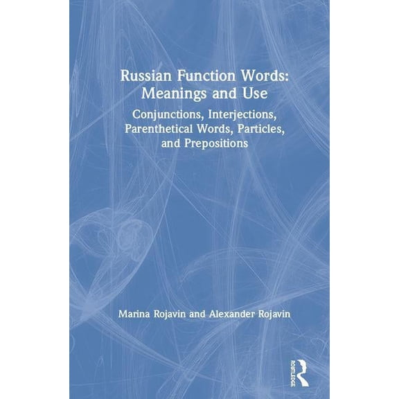 Russian Function Words: Meanings and Use: Conjunctions, Interjections, Parenthetical Words, Particles, and Prepositions, (Hardcover)