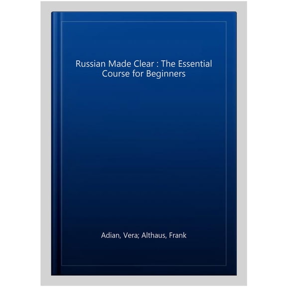 Russian Made Clear : The Essential Course for Beginners