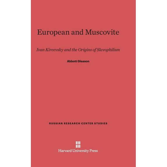 Russian Research Center Studies European and Muscovite: Ivan Kireevsky and the Origins of Slavophilism, Book 68, (Hardcover)