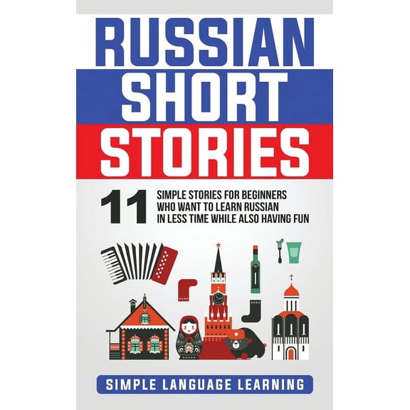 Russian Short Stories: 11 Simple Stories for Beginners Who Want to Learn Russian in Less Time While Also Having Fun, (Hardcover)