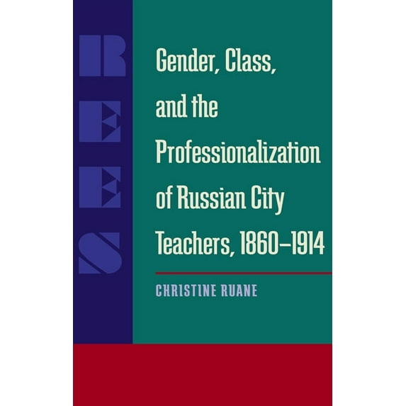 Russian and East European Studies: Gender, Class, and the Professionalization of Russian City Teachers, 1860–1914 (Paperback)