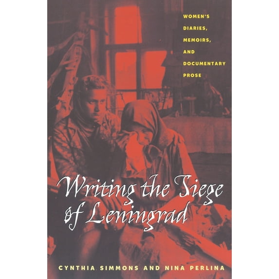 Russian and East European Studies Writing the Siege of Leningrad: Womens Diaries Memoirs and Documentary Prose, Book 233, (Paperback)