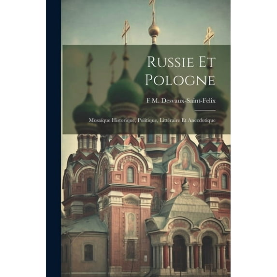 Russie Et Pologne: Mosaïque Historique, Politique, Littéraire Et Anecdotique (Paperback)