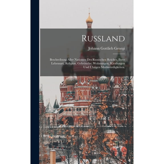 Russland : Beschreibung aller Nationen des russischen Reiches, ihrer Lebensart, Religion, Gebruche, Wohnungen, Kleidungen und brigen Merkwrdigkeiten. (Hardcover)