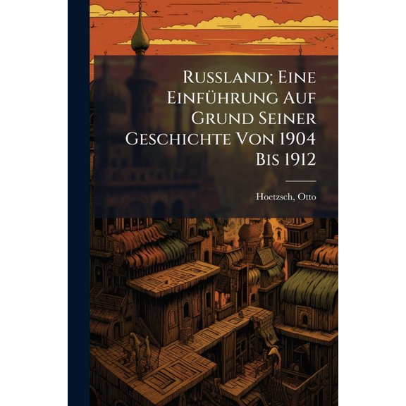 Russland; Eine Einfhrung Auf Grund Seiner Geschichte Von 1904 Bis 1912 (Paperback)