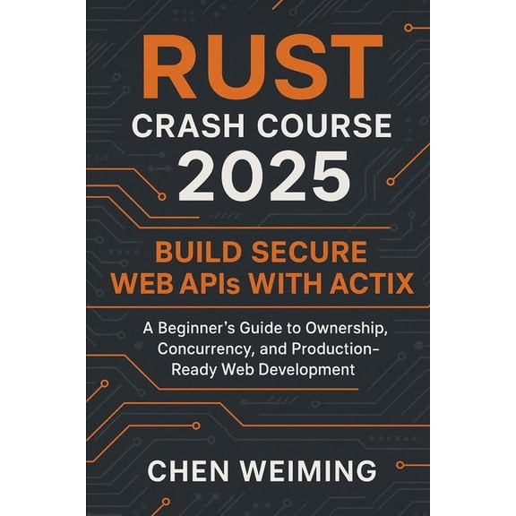 Rust Crash Course 2025: Build Secure Web APIs with Actix: A Beginner's Guide to Ownership, Concurrency, and Production-R, (Paperback)