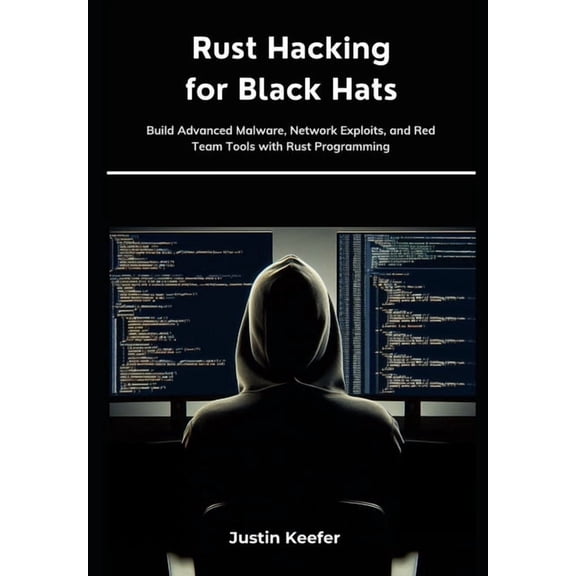 Rust Hacking for Black Hats: Build Advanced Malware, Network Exploits, and Red Team Tools with Rust Programming, (Paperback)