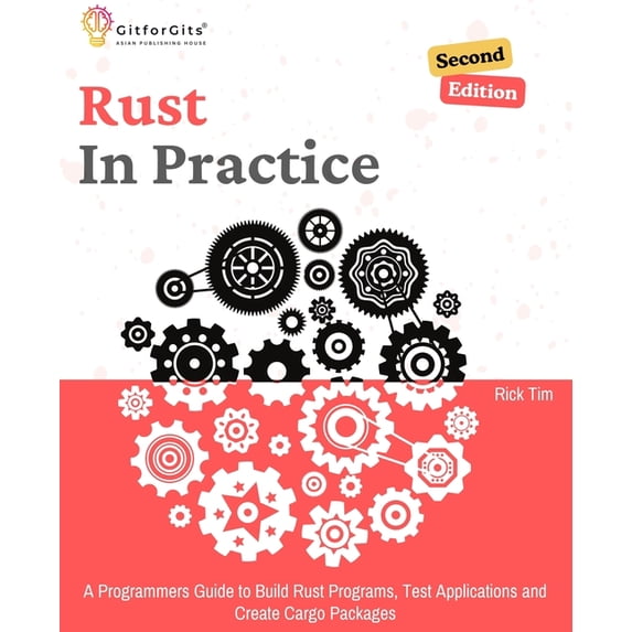 Rust In Practice, Second Edition: A Programmers Guide to Build Rust Programs, Test Applications and Create Cargo Package, (Paperback)