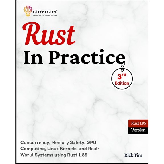Rust In Practice, Third Edition: Concurrency, Memory Safety, GPU Computing, Linux Kernels, and Real-World Systems using , (Paperback)
