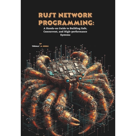 Rust Network Programming: A Hands-on Guide to Building Safe, Concurrent, and High-performance Systems, (Paperback)
