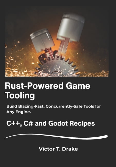 Rust-Powered Game Tooling: Build Blazing-Fast, Concurrently-Safe Tools for Any Engine., (Paperback)
