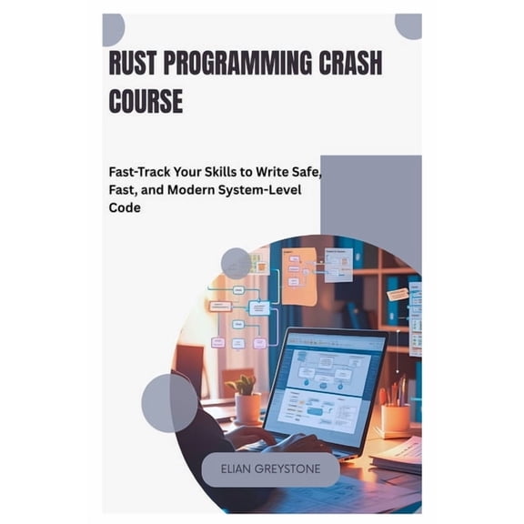 Rust Programming Crash Course: Fast-Track Your Skills to Write Safe, Fast, and Modern System-Level Code, (Paperback)
