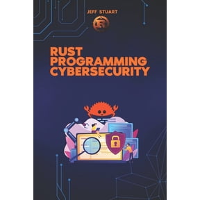 Rust Programming Language: For Beginners Rust Programming Language for Cybersecurity: Writing Secure Code to Implementing Advanced Cryptographic Solutions, (Paperback)