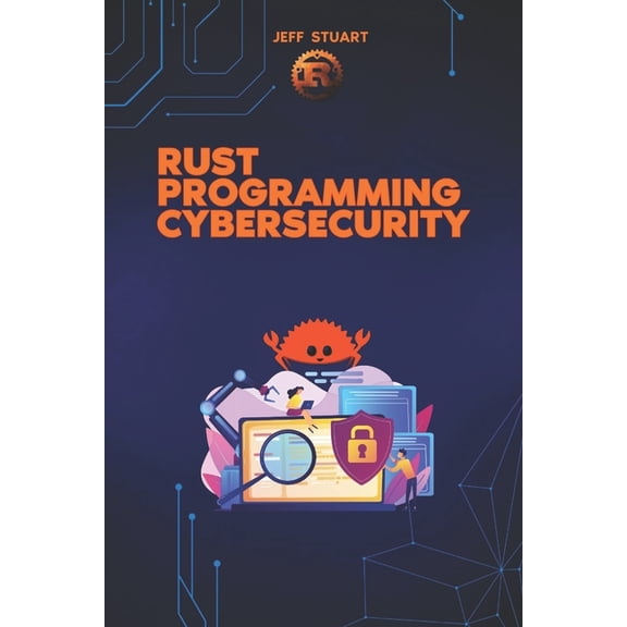 Rust Programming Language: For Beginners Rust Programming Language for Cybersecurity: Writing Secure Code to Implementing Advanced Cryptographic Solutions, (Paperback)