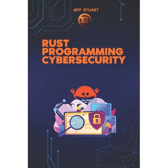 Rust Programming Language: For Beginners Rust Programming Language for Cybersecurity: Writing Secure Code to Implementing Advanced Cryptographic Solutions, (Paperback)