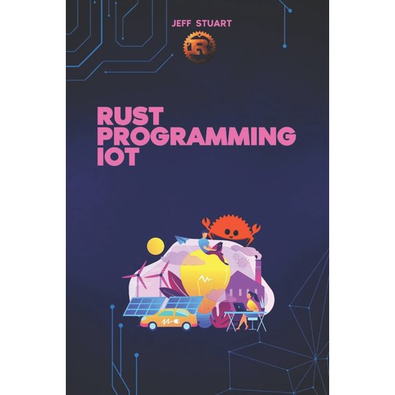 Rust Programming Language: For Beginners Rust Programming Language for IoT: The Complete Guide to Developing Secure and Efficient Smart Devices, (Paperback)