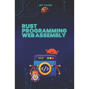 Rust Programming Language: For Beginners Rust Programming Language for Web Assembly: Build Blazing-Fast, Next-Gen Web Applications, (Paperback)