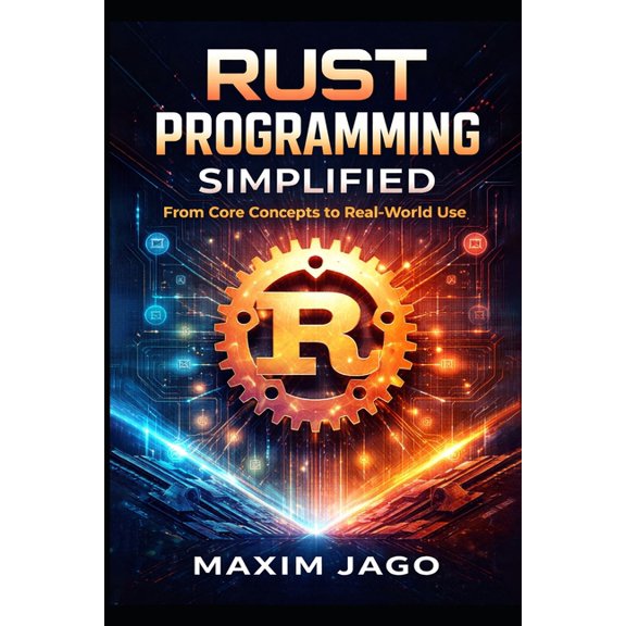 Rust Programming Simplified: From Core Concepts to Real-World Use, (Paperback)