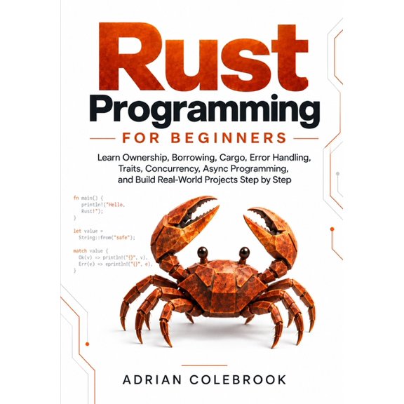 Rust Programming for Beginners: Learn Ownership, Borrowing, Cargo, Error Handling, Traits, Concurrency, Async Programmin, (Paperback)