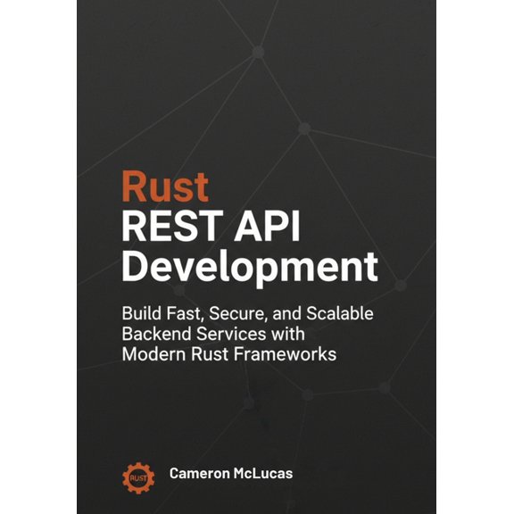 Rust REST API Development: Build Fast, Secure, and Scalable Backend Services with Modern Rust Frameworks, (Paperback)
