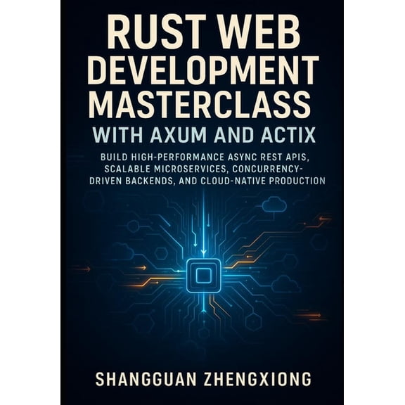 Rust Web Development Masterclass with Axum and Actix: Build High-Performance ASYNC Rest Apis, Scalable Microservices, Co, (Paperback)