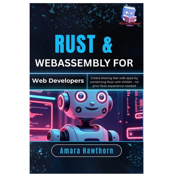 Rust & WebAssembly for Web Developers: Create blazing-fast web apps by combining Rust with WASM - no prior Rust expe, (Paperback)