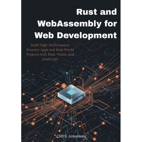 Rust and WebAssembly for Web Development: Build High-Performance Browser Apps and Real-World Projects with Rust, Wasm, a, (Paperback)