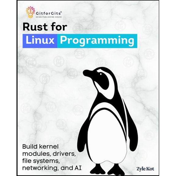 Rust for Linux Programming: Build kernel modules, drivers, file systems, networking, and memory using Rust's ownership, , (Paperback)