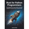 thumbnail image 1 of Practical Rust for Developers Rust for Python Programmers: Leveraging Rust Speed While Learning Systems Programming Fundamentals, (Paperback), 1 of 1